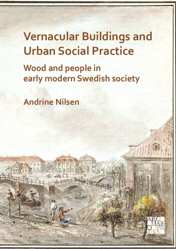 Vernacular Buildings And Urban Social Practice Wood And People In Early Modern Swedish Society Andrine Nilsen