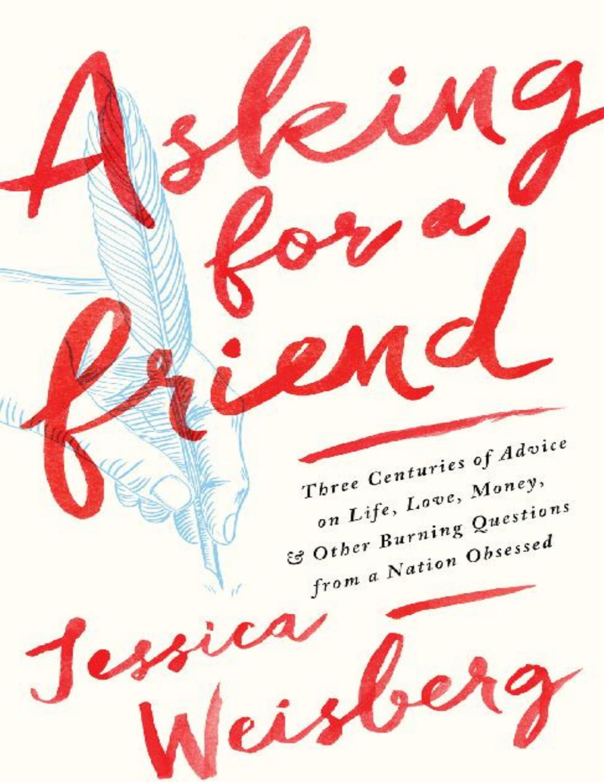 Asking For A Friend Three Centuries Of Advice On Life Love Money And Other Burning Questions From A Nation Obsessed Jessica Weisberg Weisberg