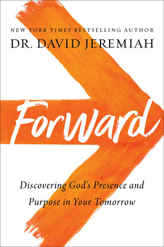 Forward Discovering Gods Presence And Purpose In Your Tomorrow David Jeremiah