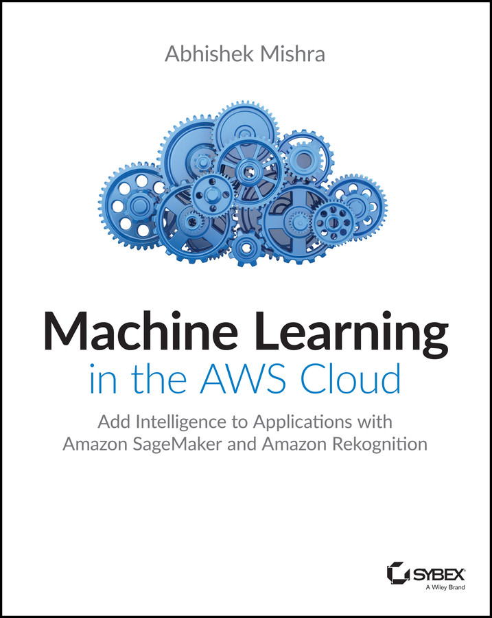 Machine Learning In The Aws Cloud Abhishek Mishra Mishra Abhishek