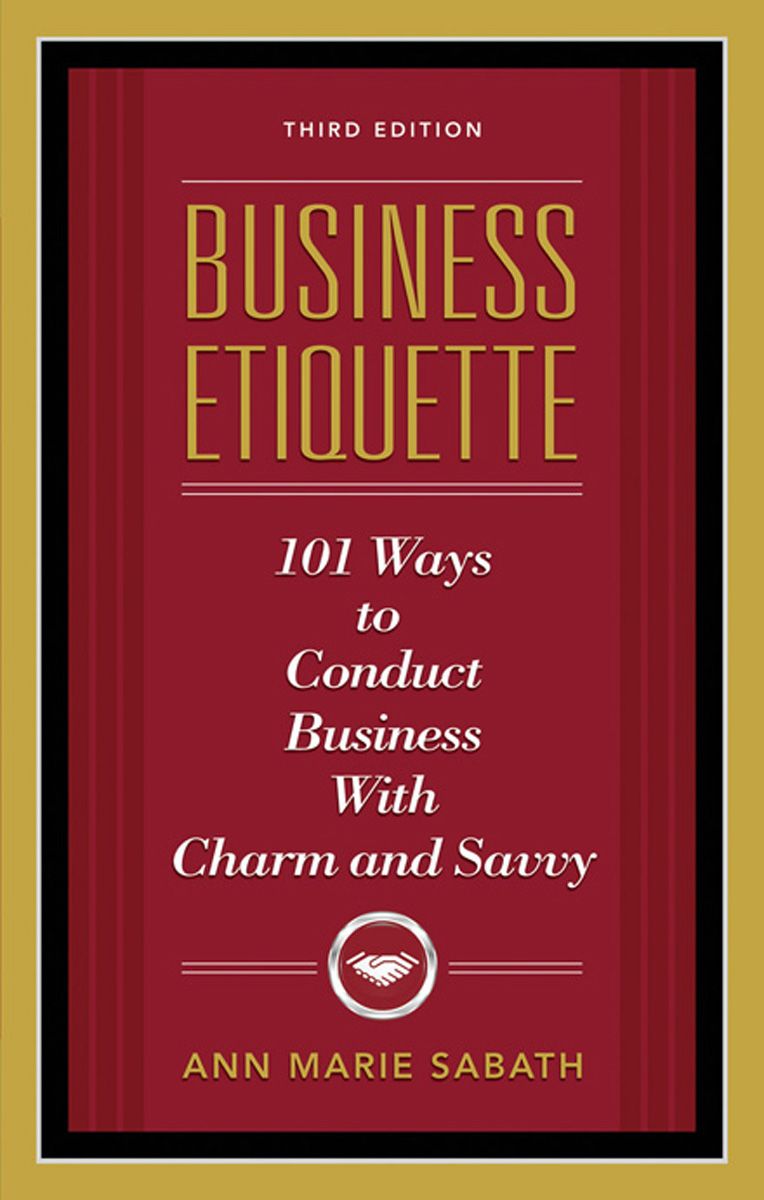Business Etiquette Third Edition 101 Ways To Conduct Business With Charm And Savvy Ann Marie Sabath