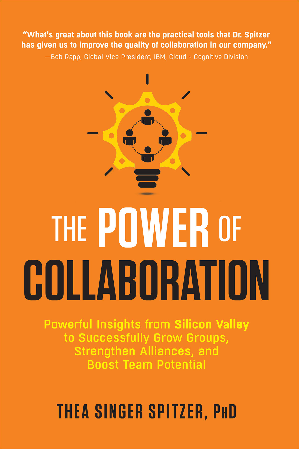 The Power Of Collaboration Powerful Insights From Silicon Valley To Successfully Grow Groups Strengths Alliances And Boost Team Potential Thea Singer Spitzer