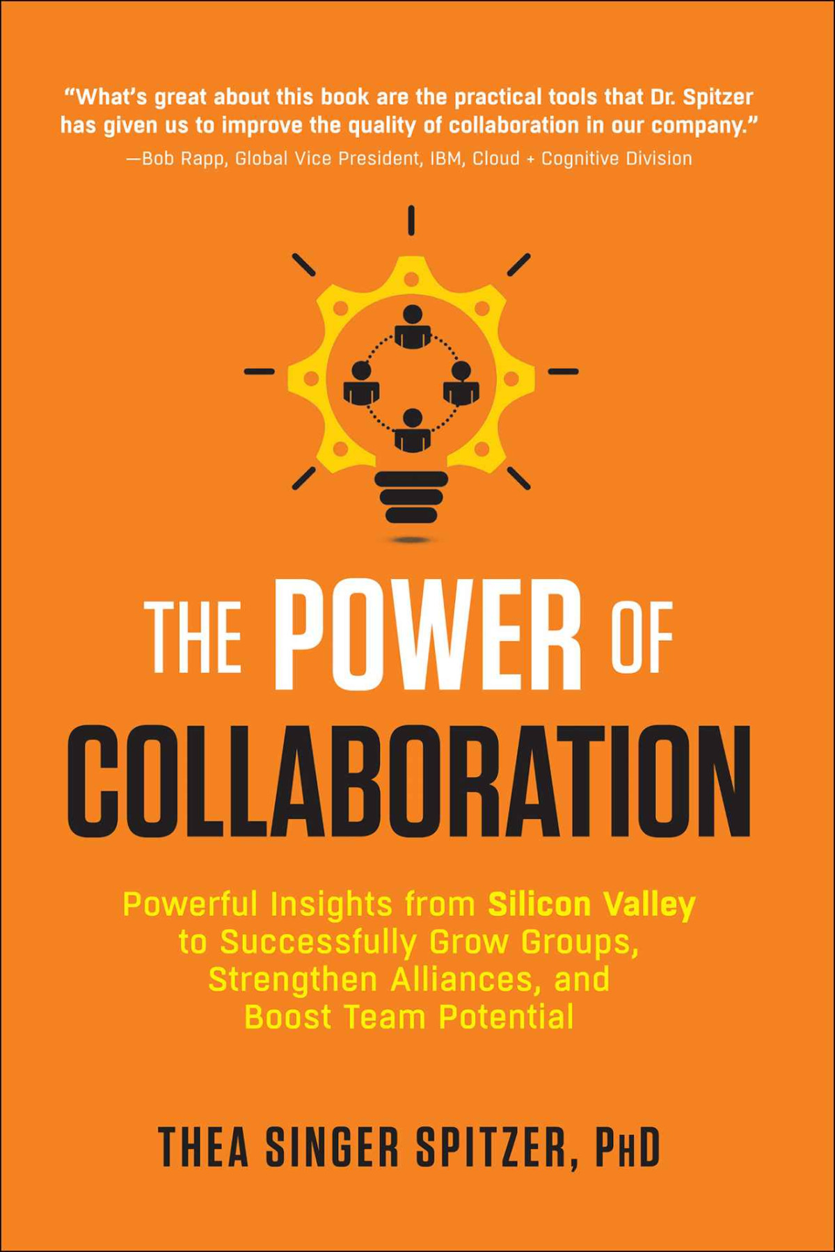 The Power Of Collaboration Powerful Insights From Silicon Valley To Successfully Grow Groups Strengths Alliances And Boost Team Potential Thea Singer Spitzer