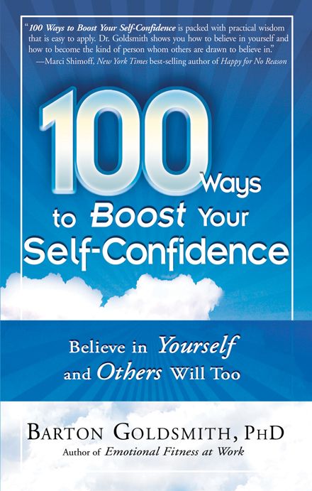 100 Ways To Boost Your Selfconfidence Believe In Yourself And Others Will Too Phd Barton Barton Goldsmith Barton Goldsmith