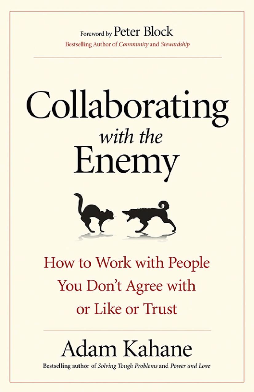 Collaborating With The Enemy How To Work With People You Dont Agree With Or Like Or Trust 1st Edition Adam Kahane