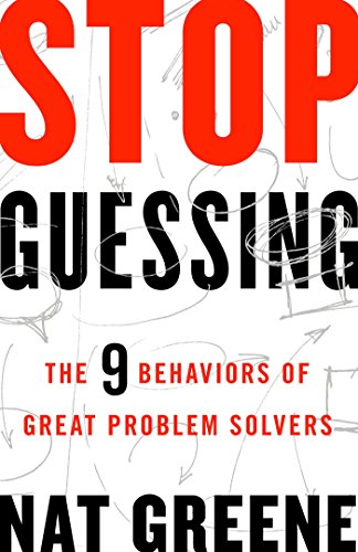 Stop Guessing The 9 Behaviors Of Great Problem Solvers 1st Edition Greene