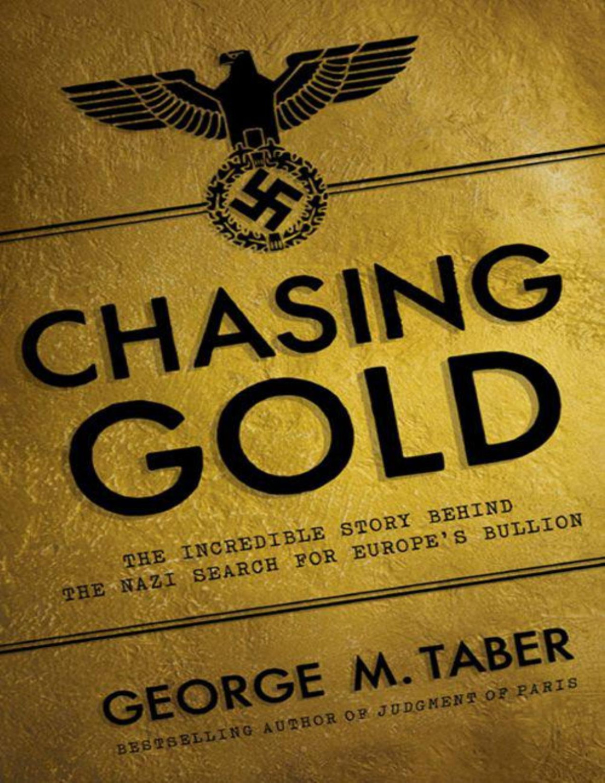 Chasing Gold The Incredible Story Of How The Nazis Stole Europes Bullion George M Taber Taber