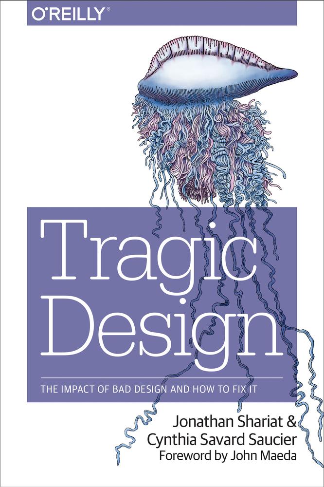 Tragic Design The Impact Of Bad Product Design And How To Fix It Jonathan Shariat And Cynthia Savard Saucier