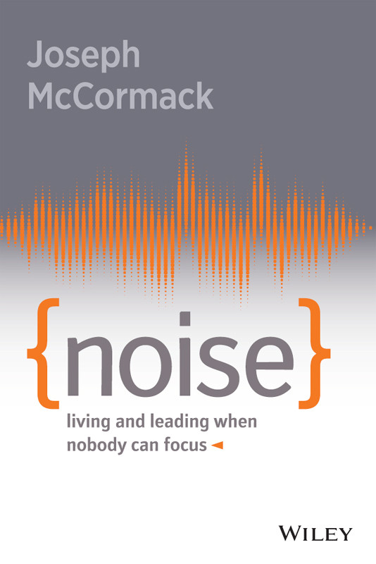 Noise Living And Leading When Nobody Can Focus Joseph Mccormack Mccormack