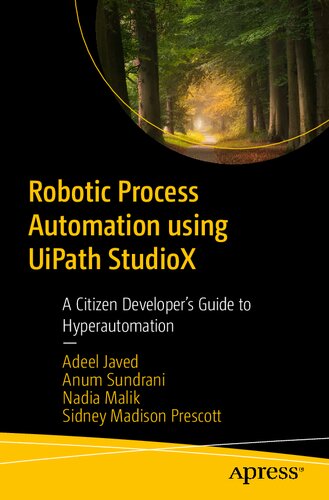 Robotic Process Automation Using Uipath Studiox A Citizen Developers Guide To Hyperautomation 1st Edition Adeel Javed Anum Sundrani Nadia Malik Sidney Madison Prescott