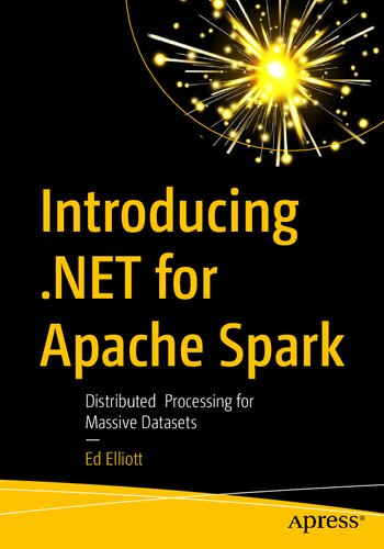 Introducing Net For Apache Spark Distributed Processing For Massive Datasets 1st Edition Ed Elliott