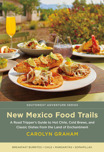 New Mexico Food Trails A Road Trippers Guide To Hot Chile Cold Brews And Classic Dishes From The Land Of Enchantment Carolyn Graham