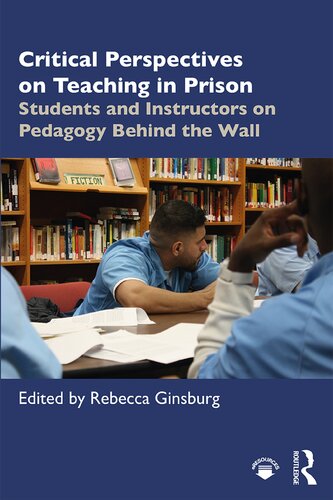 Critical Perspectives On Teaching In Prison Students And Instructors On Pedagogy Behind The Wall 1st Edition Rebecca Ginsburg