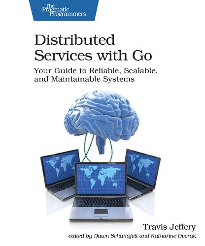 Distributed Services With Go Your Guide To Reliable Scalable And Maintainable Systems 1st Edition Travis Jeffery