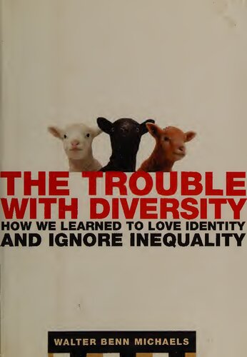 The Trouble With Diversity How We Learned To Love Identity And Ignore Inequality Walter Benn Michaels