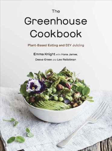 The Greenhouse Cookbook Plantbased Eating And Diy Juicing Emma Knight