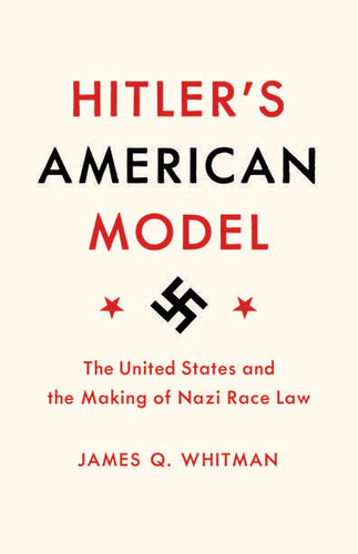 Hitlers American Model The United States And The Making Of Nazi Race Law James Q Whitman