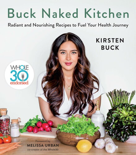 Buck Naked Kitchen Radiant And Nourishing Recipes To Fuel Your Health Journey Whole30 Endorsed Illustrated Kirsten Buck