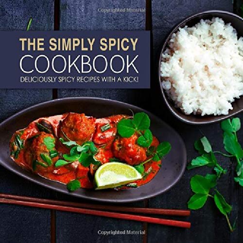 The Simply Spicy Cookbook Deliciously Spicy Recipes With A Kick 2nd Edition Booksumo Press