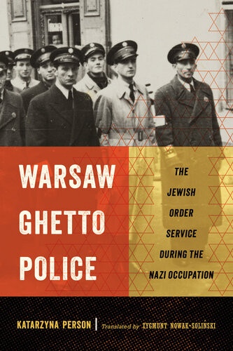 Warsaw Ghetto Police The Jewish Order Service During The Nazi Occupation Katarzyna Person