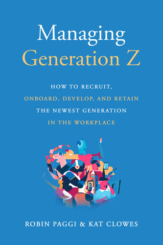 Managing Generation Z How To Recruit Onboard Develop And Retain The Newest Generation In The Workplace Robin Paggi