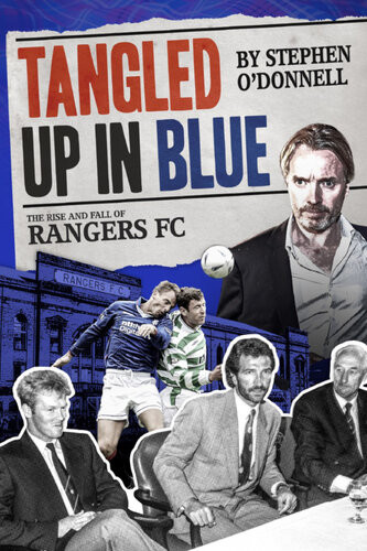 Tangled Up In Blue The Rise And Fall Of Rangers Fc None Odonnell