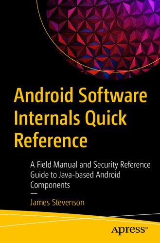 Android Software Internals Quick Reference A Field Manual And Security Reference Guide To Javabased Android Components 1st Edition James Stevenson