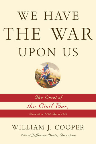 We Have The War Upon Us The Onset Of The Civil War November 1860april 1861 William J Cooper