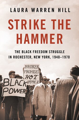 Strike The Hammer The Black Freedom Struggle In Rochester New York 19401970 Laura Warren Hill