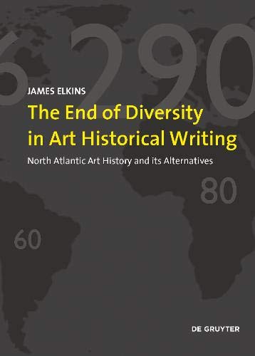 The End Of Diversity In Art Historical Writing North Atlantic Art History And Its Alternatives James Elkins
