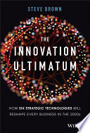 The Innovation Ultimatum How Six Strategic Technologies Will Reshape Every Business In The 2020s 1st Edition Brown