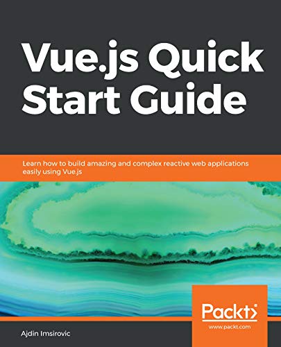 Vuejs Quick Start Guide Learn How To Build Amazing And Complex Reactive Web Applications Easily Using Vuejs Imsirovic