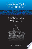 Colonising Myths Maori Realities He Rukuruku Whakaaro Ani Mikaere
