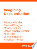 Imagining Decolonisation Rebecca Kiddle Moana Jackson Bianca Elkington