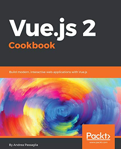 Vuejs 2 Cookbook Build Modern Interactive Web Applications With Vuejs Andrea Passaglia