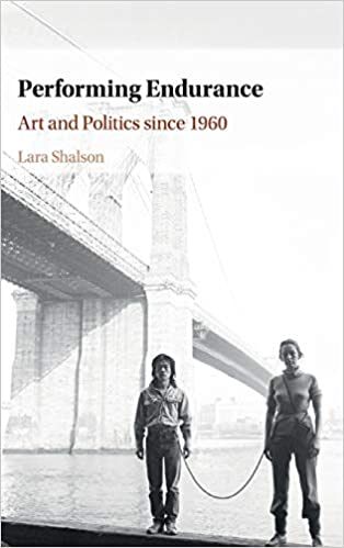 Performing Endurance Art And Politics Since 1960 Lara Shalson