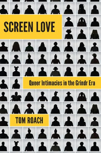 Screen Love Queer Intimacies In The Grindr Era Tom Roach