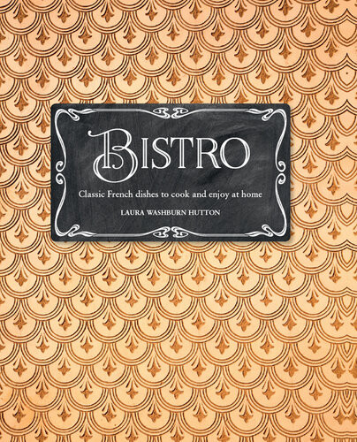 Bistro Classic French Dishes To Cook And Enjoy At Home Updated Laura Washburn Hutton