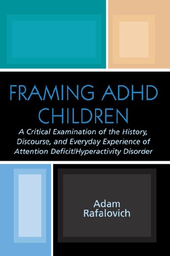 Framing Adhd Children A Critical Examination Of The History Discourse And Everyday Experience Of Attention Deficithyperactivity Disorder Adam Rafalovich