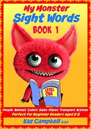 My Monster Sight Words Level 1 Book 1 People Animals Colors Sizes Places Transport Actions Single Words With Pictures Suitable For 2 5 Year Olds My Monster Learns To Read Kaz Campbell Campbell