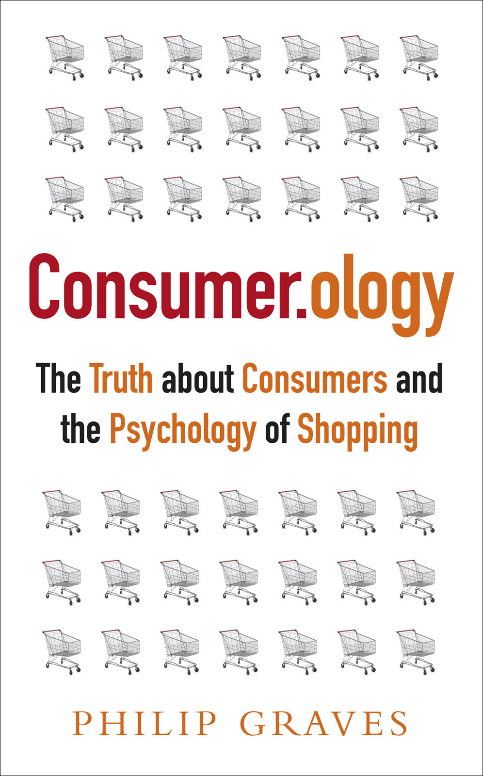 Consumerology The Market Research Myth The Truth About Consumers And The Psychology Of Shopping Philip Graves Graves