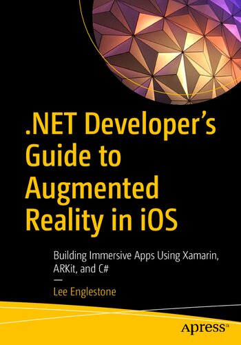 Net Developers Guide To Augmented Reality In Ios Building Immersive Apps Using Xamarin Arkit And C 1st Edition Lee Englestone