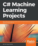 C Machine Learning Projects Nine Realworld Projects To Build Robust And Highperforming Machine Learning Models With C Hwang