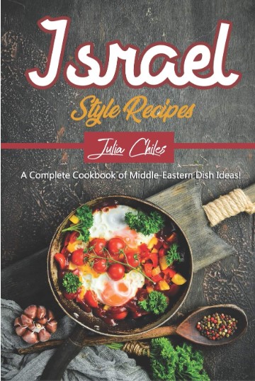 Israel Style Recipes A Complete Cookbook Of Middleeastern Dish Ideas Julia Chiles
