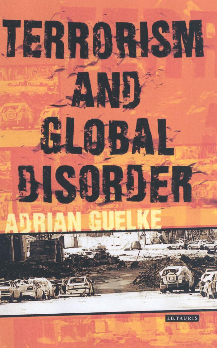 Terrorism And Global Disorder Political Violence In The Contemporary World International Library Of War Studies Vol 8 1st Guelke