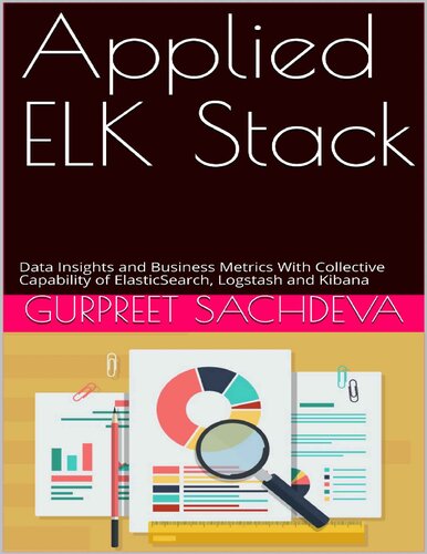 Applied Elk Stack Data Insights And Business Metrics With Collective Capability Of Elasticsearch Logstash And Kibana Gurpreet Sachdeva