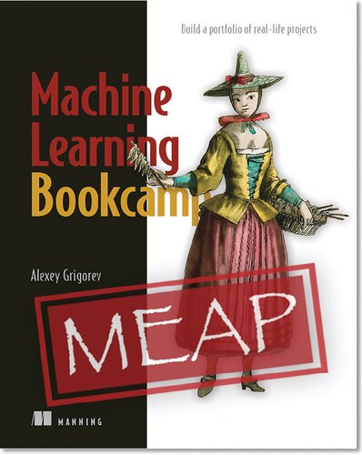 Machine Learning Bookcamp Build A Portfolio Of Reallife Projects Meap V10 Alexey Grigorev