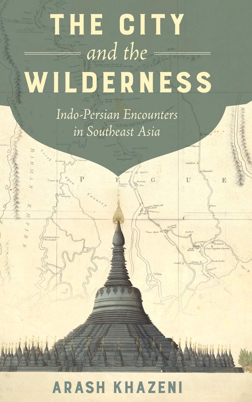 The City And The Wilderness Indopersian Encounters In Southeast Asia Arash Khazeni
