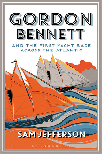 Gordon Bennett And The First Yacht Race Across The Atlantic Sam Jefferson