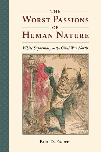 The Worst Passions Of Human Nature White Supremacy In The Civil War North Paul D Escott